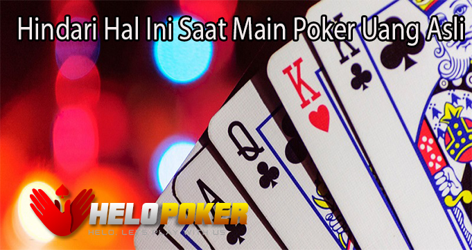 Hindari Hal Ini Saat Main Poker Uang Asli